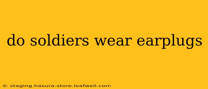 do soldiers wear earplugs