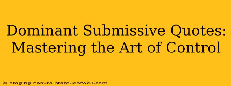 Dominant Submissive Quotes:  Mastering the Art of Control