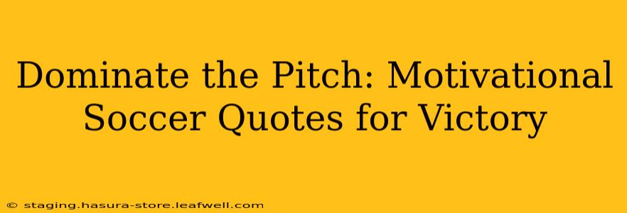 Dominate the Pitch: Motivational Soccer Quotes for Victory