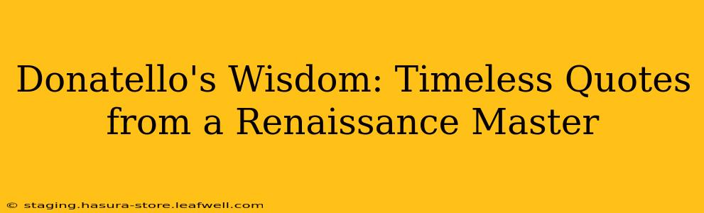 Donatello's Wisdom: Timeless Quotes from a Renaissance Master