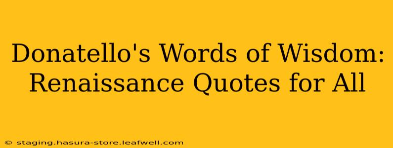 Donatello's Words of Wisdom: Renaissance Quotes for All