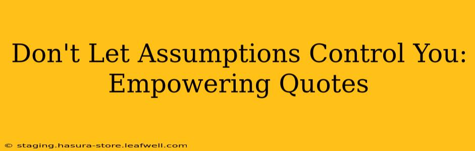 Don't Let Assumptions Control You: Empowering Quotes
