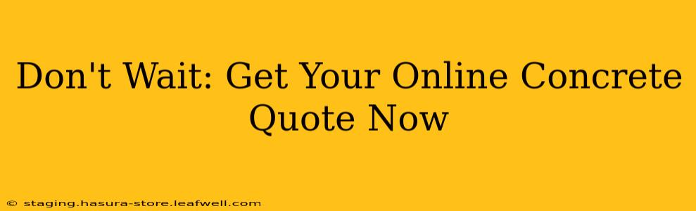 Don't Wait: Get Your Online Concrete Quote Now
