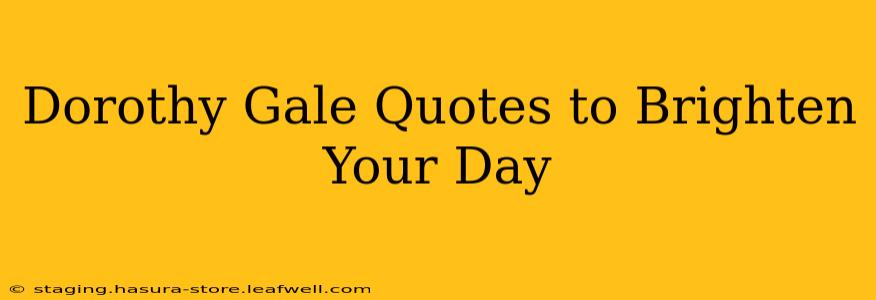 Dorothy Gale Quotes to Brighten Your Day