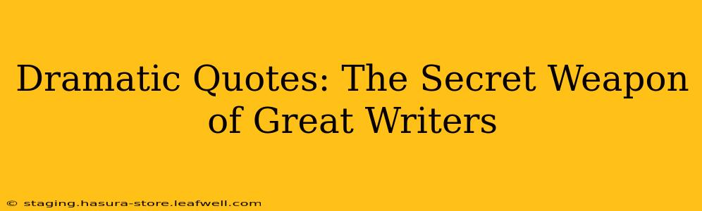 Dramatic Quotes: The Secret Weapon of Great Writers