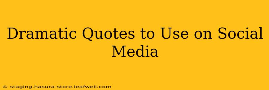 Dramatic Quotes to Use on Social Media