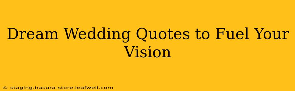 Dream Wedding Quotes to Fuel Your Vision