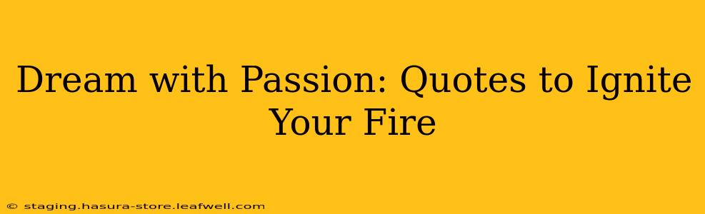 Dream with Passion: Quotes to Ignite Your Fire