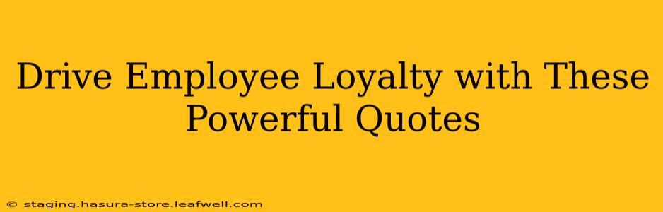 Drive Employee Loyalty with These Powerful Quotes