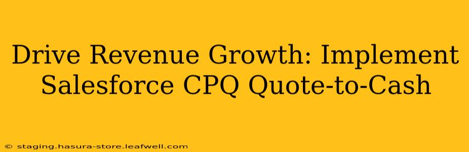 Drive Revenue Growth: Implement Salesforce CPQ Quote-to-Cash