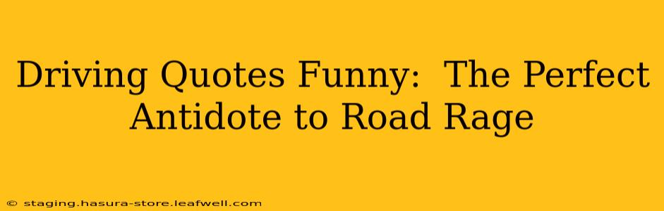 Driving Quotes Funny:  The Perfect Antidote to Road Rage