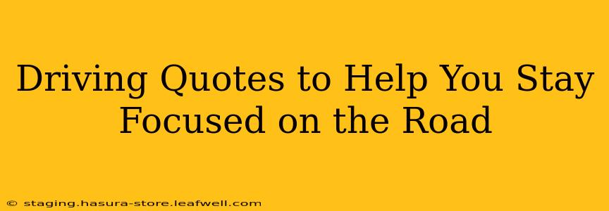 Driving Quotes to Help You Stay Focused on the Road