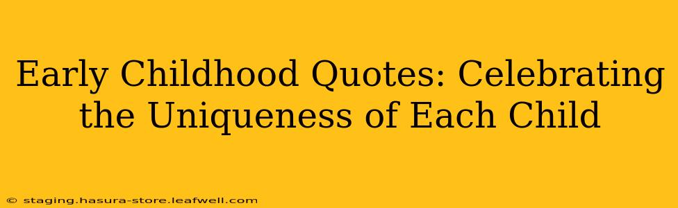 Early Childhood Quotes: Celebrating the Uniqueness of Each Child