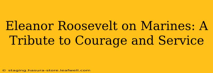 Eleanor Roosevelt on Marines: A Tribute to Courage and Service