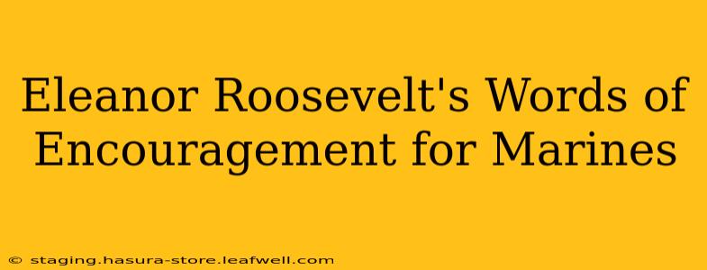 Eleanor Roosevelt's Words of Encouragement for Marines