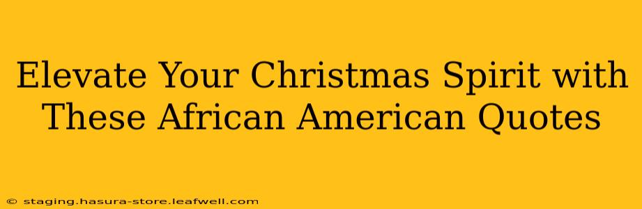 Elevate Your Christmas Spirit with These African American Quotes