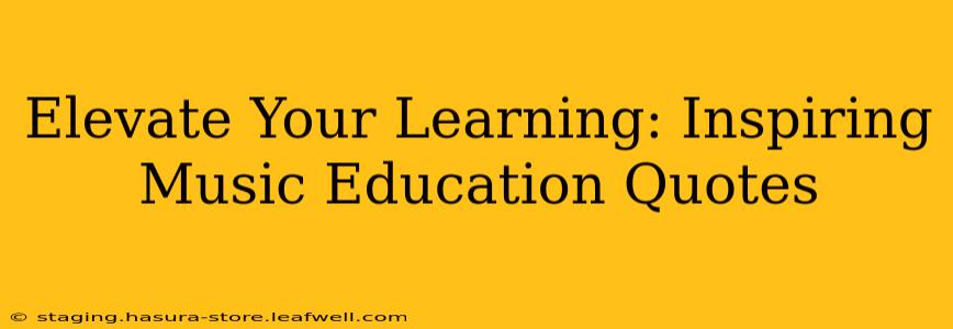 Elevate Your Learning: Inspiring Music Education Quotes