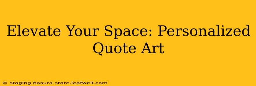 Elevate Your Space: Personalized Quote Art