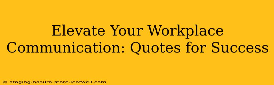 Elevate Your Workplace Communication: Quotes for Success