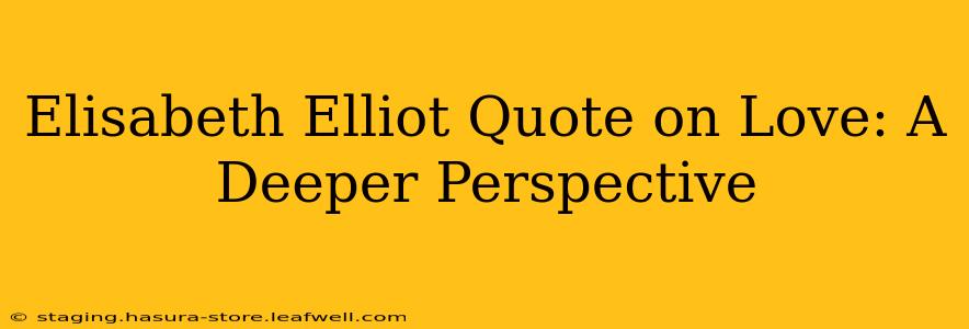 Elisabeth Elliot Quote on Love: A Deeper Perspective