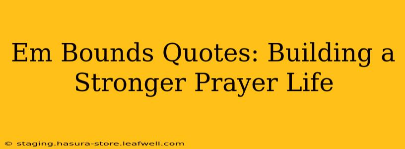 Em Bounds Quotes: Building a Stronger Prayer Life