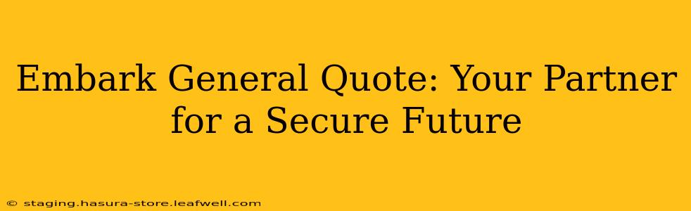 Embark General Quote: Your Partner for a Secure Future