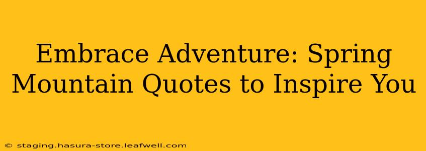 Embrace Adventure: Spring Mountain Quotes to Inspire You
