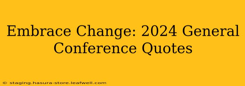 Embrace Change: 2024 General Conference Quotes