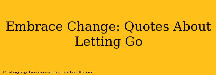 Embrace Change: Quotes About Letting Go