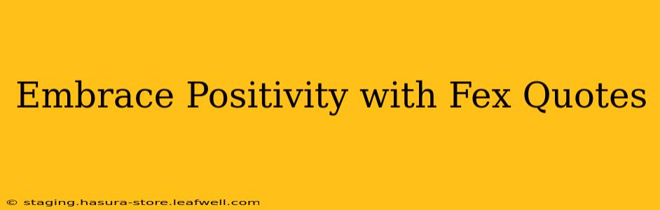 Embrace Positivity with Fex Quotes