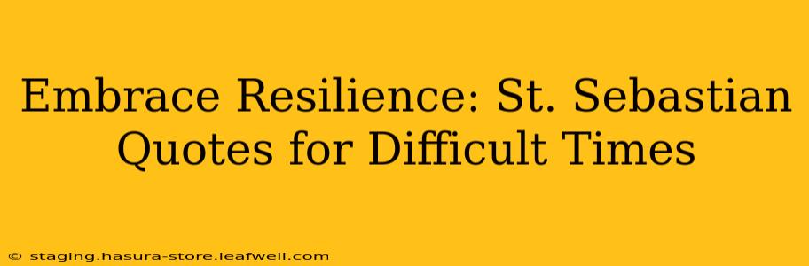 Embrace Resilience: St. Sebastian Quotes for Difficult Times