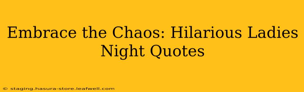 Embrace the Chaos: Hilarious Ladies Night Quotes