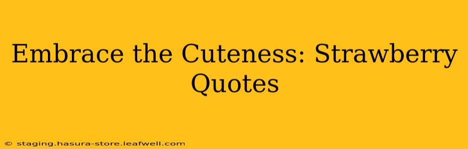 Embrace the Cuteness: Strawberry Quotes