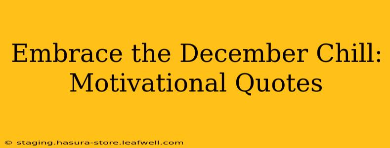 Embrace the December Chill: Motivational Quotes