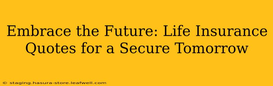 Embrace the Future: Life Insurance Quotes for a Secure Tomorrow