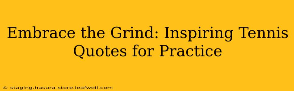 Embrace the Grind: Inspiring Tennis Quotes for Practice