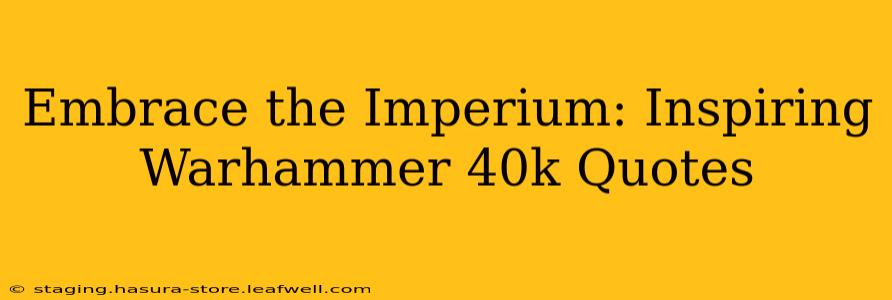 Embrace the Imperium: Inspiring Warhammer 40k Quotes