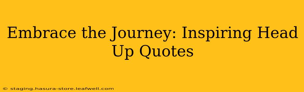 Embrace the Journey: Inspiring Head Up Quotes