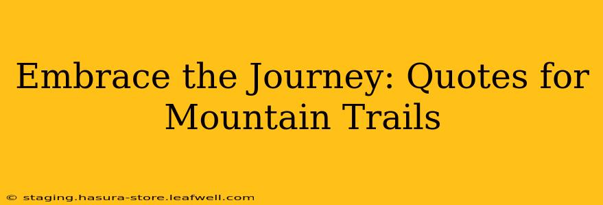 Embrace the Journey: Quotes for Mountain Trails