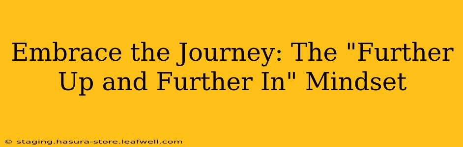 Embrace the Journey: The "Further Up and Further In" Mindset