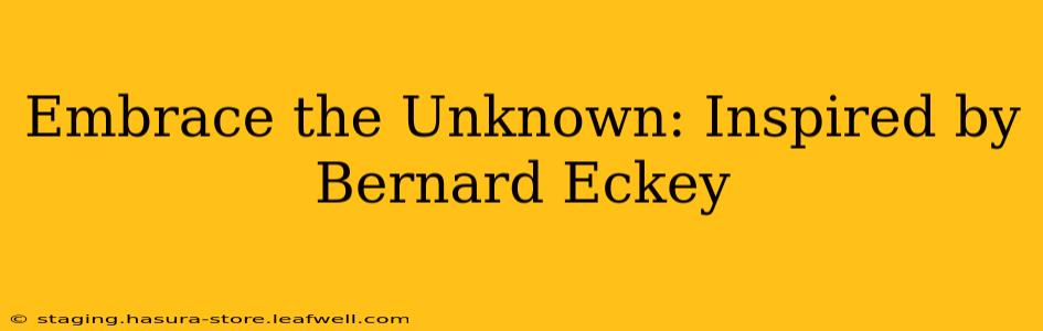 Embrace the Unknown: Inspired by Bernard Eckey
