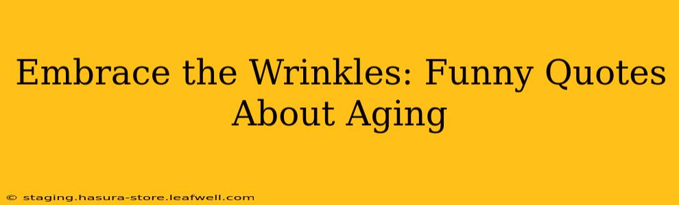 Embrace the Wrinkles: Funny Quotes About Aging