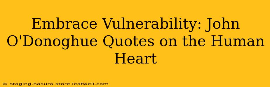 Embrace Vulnerability: John O'Donoghue Quotes on the Human Heart