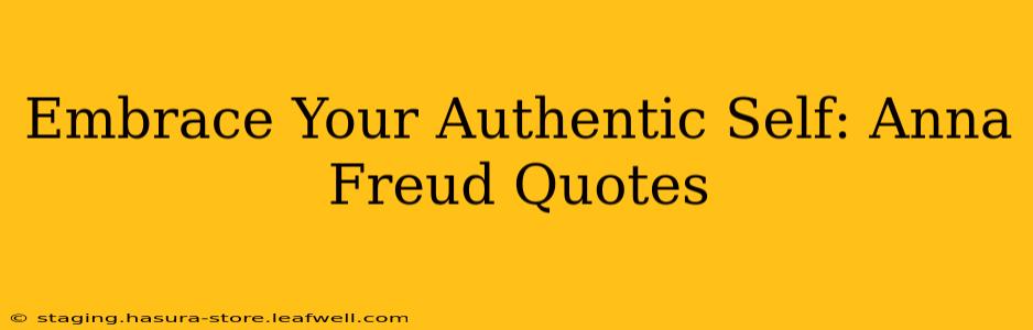 Embrace Your Authentic Self: Anna Freud Quotes