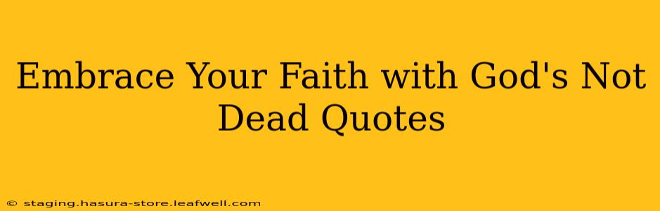 Embrace Your Faith with God's Not Dead Quotes