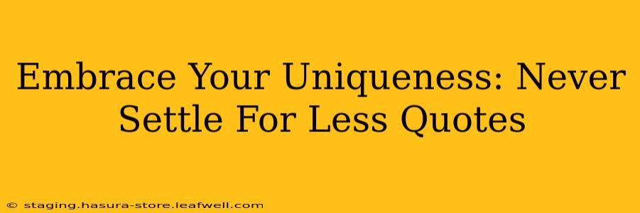 Embrace Your Uniqueness: Never Settle For Less Quotes
