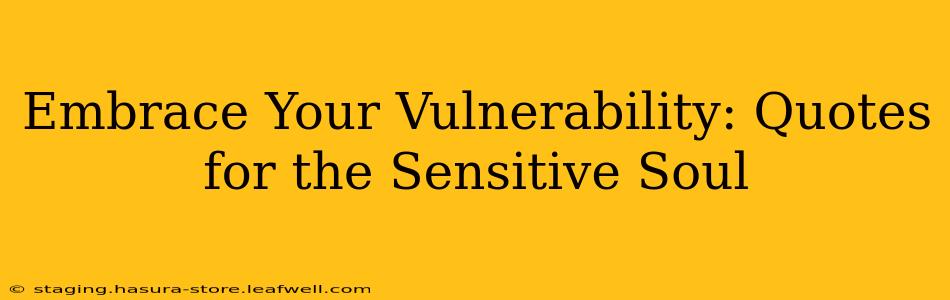 Embrace Your Vulnerability: Quotes for the Sensitive Soul