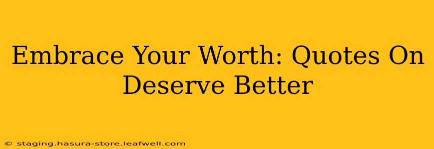 Embrace Your Worth: Quotes On Deserve Better