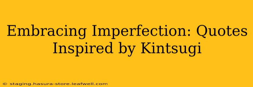 Embracing Imperfection: Quotes Inspired by Kintsugi