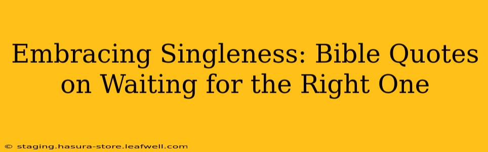 Embracing Singleness: Bible Quotes on Waiting for the Right One